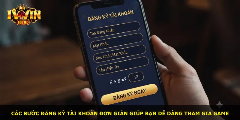 Các bước đăng ký tài khoản đơn giản giúp bạn dễ dàng tham gia game