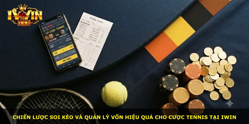 Chiến lược soi kèo và quản lý vốn hiệu quả cho cược Tennis tại iWin
