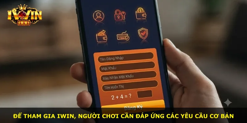 Để tham gia iWin, người chơi cần đáp ứng các yêu cầu cơ bản