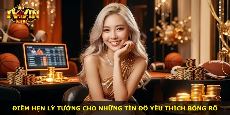 Điểm hẹn lý tưởng cho những tín đồ yêu thích bóng rổ