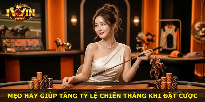 Mẹo hay giúp tăng tỷ lệ chiến thắng khi đặt cược