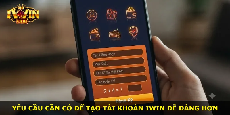 Yêu cầu cần có để tạo tài khoản iWin dễ dàng hơn